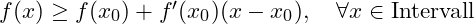 f(x) \geq f(x_0) + f'(x_0)(x - x_0), \quad \forall x \in \text{Intervall}