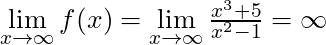 \lim \limits_{x \to \infty} f(x) = \lim \limits_{x \to \infty} \frac{x^3 + 5}{x^2 - 1} = \infty