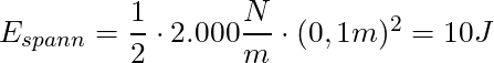 E_{spann}=  \dfrac{1}{2} \cdot 2.000 \dfrac{N}{m} \cdot (0,1m)^2 = 10 J