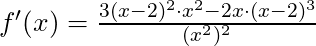 f'(x) =\frac{3(x-2)^2 \cdot x^2 - 2x \cdot (x-2)^3}{(x^2)^2}
