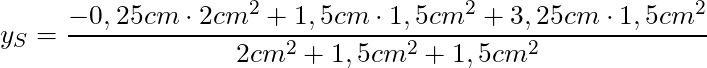 y_S = \dfrac{-0,25cm \cdot 2cm^2 + 1,5cm \cdot 1,5cm^2 + 3,25cm \cdot 1,5cm^2 }{2cm^2 + 1,5cm^2 + 1,5cm^2}