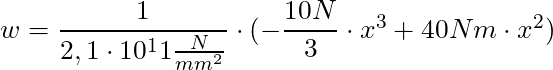 w = \dfrac{1}{2,1 \cdot 10^11 \frac{N}{mm^2}} \cdot (-\dfrac{10N}{3} \cdot x^3 + 40Nm \cdot  x^2)
