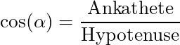 \cos(\alpha) = \dfrac{\text{Ankathete}}{\text{Hypotenuse}}