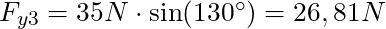 F_{y3} = 35 N \cdot \sin(130^\circ) = 26,81 N