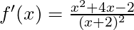 f'(x) =\frac{x^2+4x-2}{(x+2)^2}