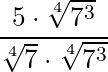 \dfrac{5 \cdot \sqrt[4]{7^3}}{\sqrt[4]{7} \cdot \sqrt[4]{7^3}}