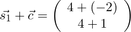 \vec{s_1} + \vec{c} = \left( \begin{array}{c} 4 + (-2) \\ 4 + 1 \end{array} \right)