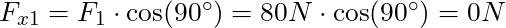 F_{x1} = F_1 \cdot \cos(90^\circ) = 80 N \cdot \cos(90^\circ) = 0 N