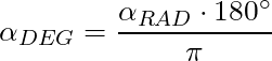 \alpha_{DEG} = \dfrac{\alpha_{RAD} \cdot 180^\circ}{\pi}