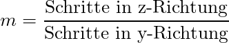 m = \dfrac{\text{Schritte in z-Richtung}}{\text{Schritte in y-Richtung}}