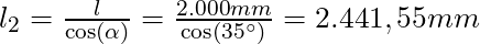 l_2 = \frac{l}{\cos(\alpha)} = \frac{2.000mm}{\cos(35^{\circ})} = 2.441,55mm