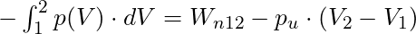 -\int_1^2 p(V) \cdot dV  = W_{n12} -  p_u \cdot (V_2 - V_1)