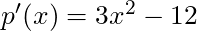 p'(x) = 3x^2 - 12