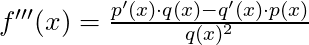 f'''(x) = \frac{p'(x) \cdot q(x) - q'(x) \cdot p(x)}{q(x)^2}