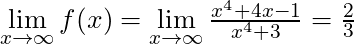 \lim \limits_{x \to \infty} f(x) = \lim \limits_{x \to \infty} \frac{x^4 + 4x - 1}{x^4 + 3} = \frac{2}{3}