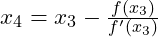 x_4 = x_3 - \frac{f(x_3)}{f'(x_3)}