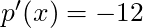 p'(x) = -12