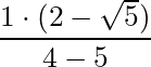 \dfrac{1 \cdot (2 - \sqrt{5}) }{4 - 5}