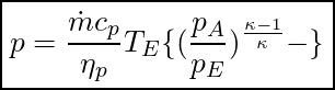  \boxed{ p = \frac{\dot{m} c_p}{\eta_p} T_E \{ (\frac{p_A}{p_E})^{\frac{\kappa -1}{\kappa}} - \}}