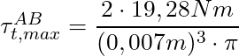 \tau^{AB}_{t,max} = \dfrac{2 \cdot 19,28 Nm}{(0,007m)^3 \cdot \pi}
