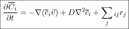  \boxed{ \frac{\partial \overline{C}_i }{\partial t} = - \nabla (\overline{c}_i \vec{v}) + D \nabla^2 \overline{c}_i + \sum_j \ny_{ij} r_j }