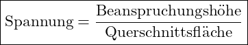 Rendered by QuickLaTeX.com \boxed{ \text{Spannung} = \frac{\text{Beanspruchungshöhe}}{\text{Querschnittsfläche}} }