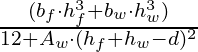 \frac{ (b_f \cdot h_f^3 + b_w \cdot h_w^3)}{ 12 + A_w \cdot (h_f + h_w - d)^2 }