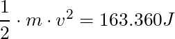 \dfrac{1}{2} \cdot m \cdot v^2 = 163.360 J