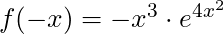 f(-x) = -x^3 \cdot e^{4x^2}