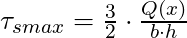 \tau_{s max} = \frac{3}{2} \cdot \frac{Q(x)}{b \cdot h}