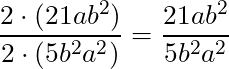 \dfrac{2 \cdot (21ab^2)}{2 \cdot (5b^2a^2)} = \dfrac{21ab^2}{5b^2a^2}