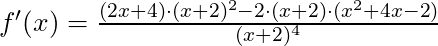 f'(x) =\frac{(2x+4) \cdot (x+2)^2 - 2 \cdot (x+2) \cdot (x^2+4x-2)}{(x+2)^4}