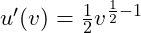 u'(v) = \frac{1}{2} v^{\frac{1}{2} - 1}