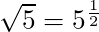 \sqrt{5} = 5^{\frac{1}{2}}