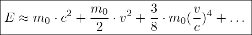  \boxed{ E \approx m_0 \cdot c^2 + \frac{m_0}{2} \cdot v^2 + \frac{3}{8} \cdot m_0 (\frac{v}{c})^4 + … }