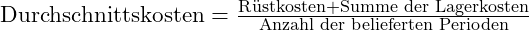 \text{Durchschnittskosten} = \frac{\text{Rüstkosten} + \text{Summe der Lagerkosten}}{\text{Anzahl der belieferten Perioden}}