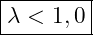 \boxed{\lambda < 1,0}
