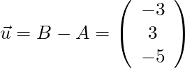 \vec{u} = B - A = \left( \begin{array}{c} -3 \\ 3 \\ -5 \end{array}\right)