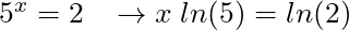 5^x = 2 \; \; \; \rightarrow x \; ln(5) = ln(2)