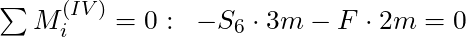 \sum M_i^{(IV)} = 0: \; \; -S_6 \cdot 3m - F \cdot 2m = 0