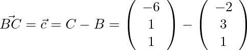 \vec{BC} = \vec{c} = C - B = \left( \begin{array}{c} -6 \\ 1 \\ 1 \end{array}\right) - \left( \begin{array}{c} -2 \\ 3 \\ 1 \end{array}\right)