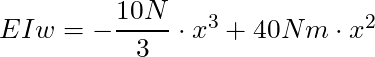 EIw = -\dfrac{10N}{3} \cdot x^3 + 40Nm \cdot  x^2