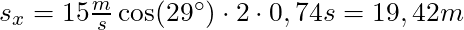 s_x = 15 \frac{m}{s} \cos(29^\circ) \cdot 2 \cdot 0,74s = 19,42m