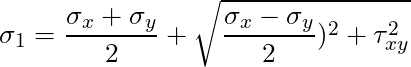\sigma_{1} = \dfrac{\sigma_x + \sigma_y}{2} + \sqrt{\dfrac{\sigma_x - \sigma_y}{2})^2 + \tau_{xy}^2}
