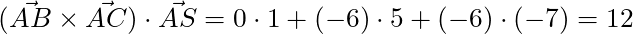 (\vec{AB} \times \vec{AC}) \cdot \vec{AS} = 0 \cdot 1 + (-6) \cdot 5 + (-6) \cdot (-7) = 12