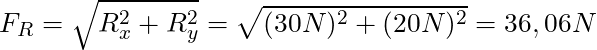 F_R = \sqrt{R_x^2 + R_y^2} = \sqrt{(30 N)^2 + (20 N)^2} = 36,06 N