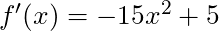 f'(x) = -15x^2 + 5