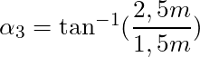 \alpha_3 = \tan^{-1} (\dfrac{2,5m}{1,5m})