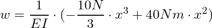 w = \dfrac{1}{EI} \cdot (-\dfrac{10N}{3} \cdot x^3 + 40Nm \cdot  x^2)