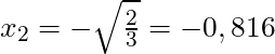 x_2 = - \sqrt{\frac{2}{3}} = -0,816